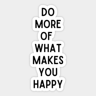 Do More Of Makes You Happy - Life Quotes Sticker